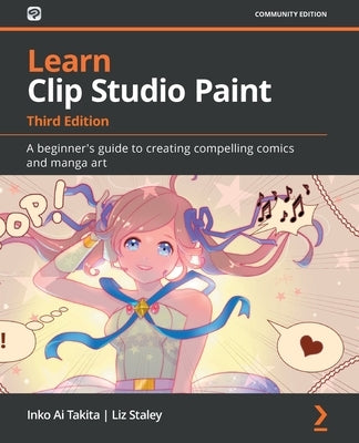 Learn Clip Studio Paint - Third Edition: A beginner's guide to creating compelling comics and manga art by Takita, Inko Ai