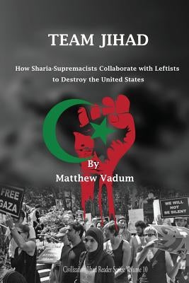 Team Jihad: How Sharia-Supremacists Collaborate with Leftists to Destroy The United States by Vadum, Matthew