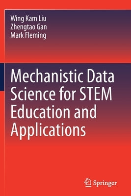 Mechanistic Data Science for Stem Education and Applications by Liu, Wing Kam