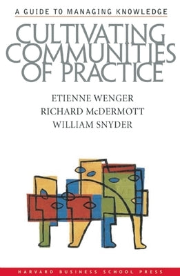 Cultivating Communities of Practice: A Guide to Managing Knowledge by Wenger, Etienne