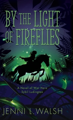 By the Light of Fireflies: A Novel of Sybil Ludington by Walsh, Jenni L.