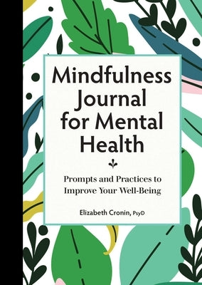 Mindfulness Journal for Mental Health: Prompts and Practices to Improve Your Well-Being by Cronin, Elizabeth
