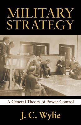 Military Strategy: A General Theory of Power Control by Wylie, Rear Adm J. C. Usn