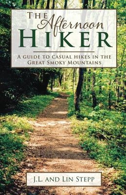 Afternoon Hiker: A Guide to Casual Hikes in the Great Smoky Mountains by Stepp, James L.