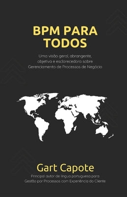 BPM Para Todos: Uma Visão Geral Abrangente, Objetiva e Esclarecedora sobre Gerenciamento de Processos de Negócio - BPM by Capote, Gart