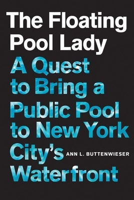 The Floating Pool Lady: A Quest to Bring a Public Pool to New York City's Waterfront by Buttenwieser, Ann L.