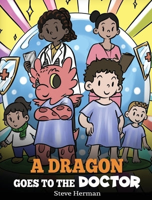 A Dragon Goes to the Doctor: A Story About Doctor Visits by Herman, Steve