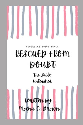 Rescued From Doubt: The Bible Unleashed by Brown, Mocha C.