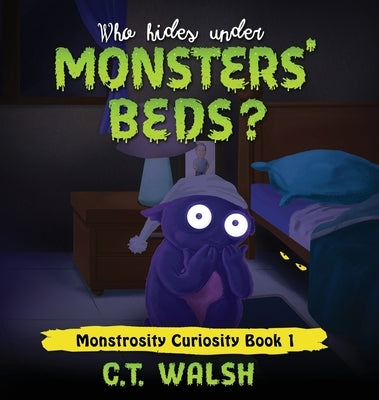 Who Hides Under Monsters' Beds by Walsh, C. T.
