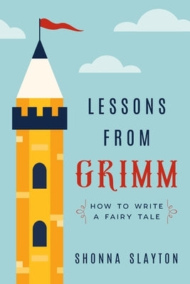 Lessons From Grimm: How to Write a Fairy Tale by Slayton, Shonna