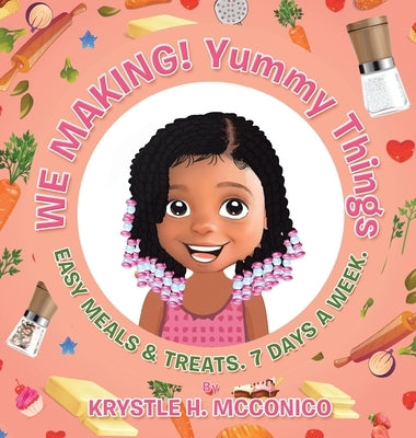 We Making! Yummy Things: Easy Meals & Treats. 7 Days a Week. by McConico, Krystle H.