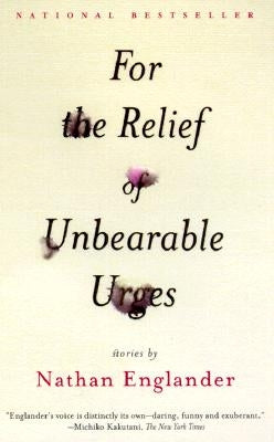 For the Relief of Unbearable Urges: Stories by Englander, Nathan