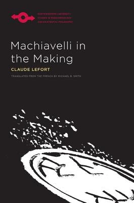 Machiavelli in the Making by Lefort, Claude