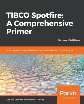 TIBCO Spotfire: Building enterprise-grade data analytics and visualization solutions by Berridge, Andrew