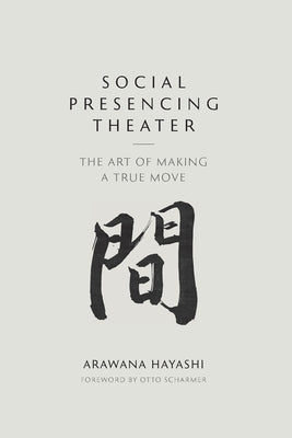 Social Presencing Theater: The Art of Making a True Move by Hayashi, Arawana