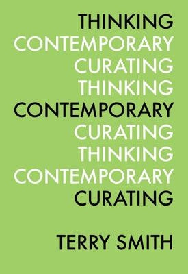 Thinking Contemporary Curating by Smith, Terry