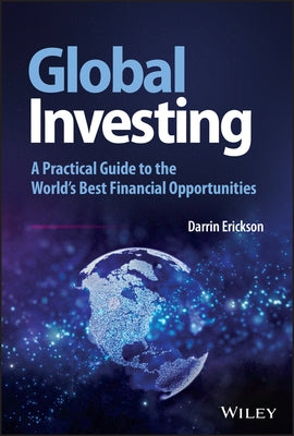 Global Investing: A Practical Guide to the World's Best Financial Opportunities by Erickson, Darrin