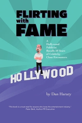 Flirting with Fame: A Hollywood Publicist Recalls 50 Years of Celebrity Close Encounters by Harary, Dan