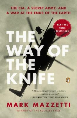 The Way of the Knife: The Cia, a Secret Army, and a War at the Ends of the Earth by Mazzetti, Mark