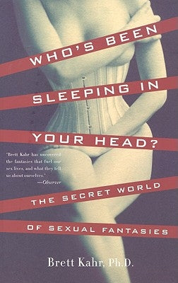 Who's Been Sleeping in Your Head: The Secret World of Sexual Fantasies by Kahr, Brett