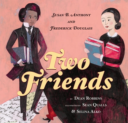 Two Friends: Susan B. Anthony and Frederick Douglass: Susan B. Anthony and Frederick Douglass by Robbins, Dean