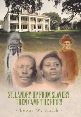 St. Landry-Up from Slavery Then Came the Fire!! by Smith, Leona W.