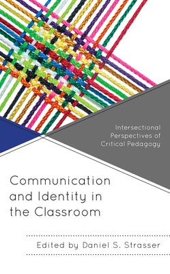 Communication and Identity in the Classroom: Intersectional Perspectives of Critical Pedagogy by Strasser, Daniel S.