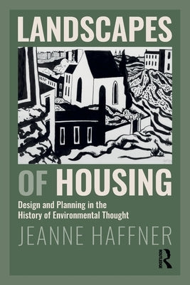 Landscapes of Housing: Design and Planning in the History of Environmental Thought by Haffner, Jeanne