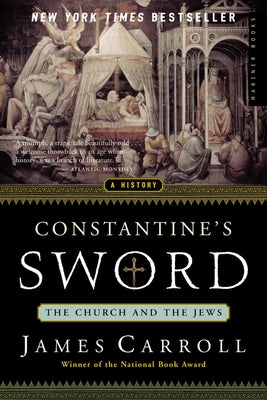 Constantine's Sword: The Church and the Jews--A History by Carroll, James