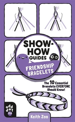 Show-How Guides: Friendship Bracelets: The 10 Essential Bracelets Everyone Should Know! by Zoo, Keith