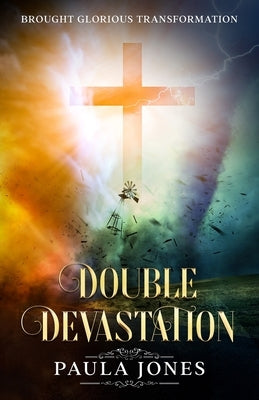 Double Devastation Brought Glorious Transformation by Jones, Paula