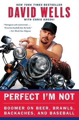 Perfect I'm Not: Boomer on Beer, Brawls, Backaches, and Baseball by Wells, David