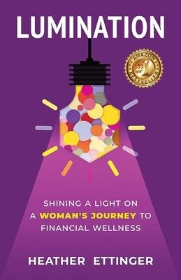 Lumination: Shining a Light on a Woman's Journey to Financial Wellness by Ettinger, Heather