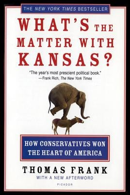 What's the Matter with Kansas?: How Conservatives Won the Heart of America by Frank, Thomas
