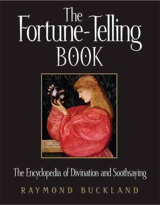 The Fortune-Telling Book: The Encyclopedia of Divination and Soothsaying by Buckland, Raymond