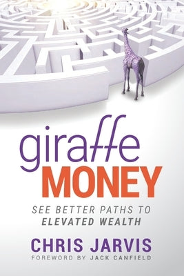 Giraffe Money: See Better Paths to Elevated Wealth by Jarvis, Chris