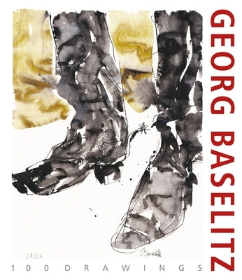 Georg Baselitz. 100 Drawings: From the Beginning Until the Present by Bailey, Colin B.