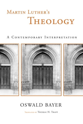 Martin Luther's Theology: A Contemporary Interpretation by Bayer, Oswald