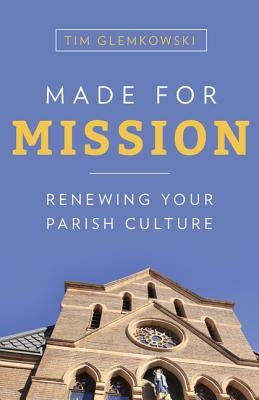 Made for Mission: Renewing Your Parish Culture by Glemkowski, Tim