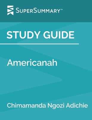 Study Guide: Americanah by Chimamanda Ngozi Adichie (SuperSummary) by Supersummary