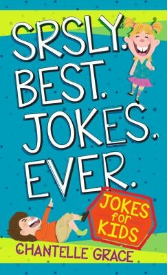 Srsly Best Jokes Ever: Jokes for Kids by Grace, Chantelle