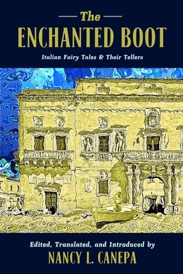 The Enchanted Boot: Italian Fairy Tales and Their Tellers by Canepa, Nancy L.