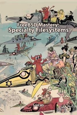 FreeBSD Mastery: Specialty Filesystems by Lucas, Michael W.