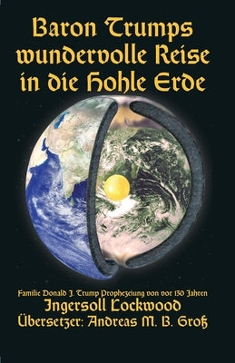 Baron Trumps wundervolle Reise in die Hohle Erde - Familie Donald J. Trump Prophezeiung von vor 130 Jahren by Lockwood, Ingersoll