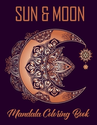 Sun & Moon Mandala Coloring Book: An Unique Adult Coloring Book Featuring Sun, Moon, Stars and Planets Mandala Design for Relaxation by Press, Glowing