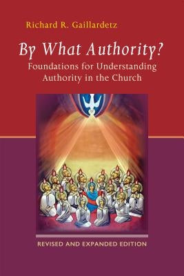 By What Authority?: Foundations for Understanding Authority in the Church by Gaillardetz, Richard R.