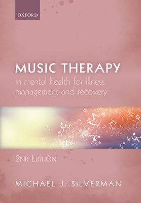 Music Therapy in Mental Health for Illness Management and Recovery by Silverman, Michael