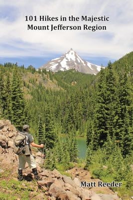 101 Hikes in the Majestic Mount Jefferson Region by Reeder, Matt