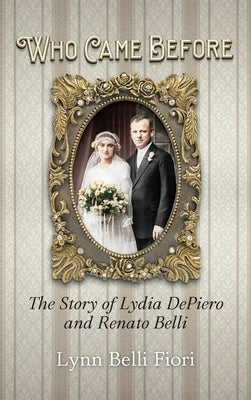 Who Came Before: The Story of Lydia DePiero and Renato Belli by Fiori, Lynn Belli