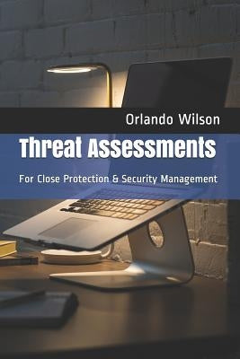 Threat Assessments: For Close Protection & Security Management by Wilson, Orlando Andy